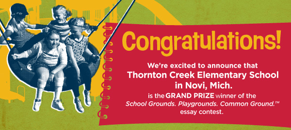 Thornton Creek Elementary School in Novi, Mich., is the grand prize winner of the School Grounds. Playgrounds. Common Ground.™ essay contest.